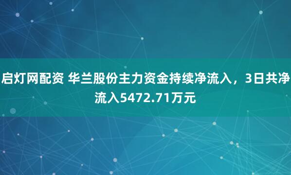 启灯网配资 华兰股份主力资金持续净流入，3日共净流入5472.71万元