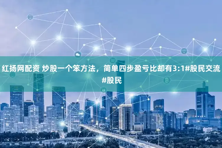 红扬网配资 炒股一个笨方法，简单四步盈亏比却有3:1#股民交流 #股民